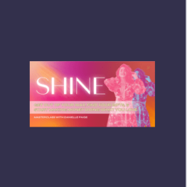 46 - SHINE Masterclass Replay - DANIELLE PAIGE Available