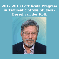 2017-2018 Certificate Program in Traumatic Stress Studies - Bessel van der Kolk