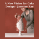 A New Vision for Cake Design - Jasmine Rae