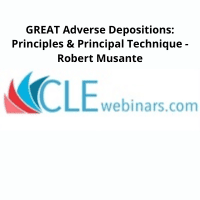 Adverse Depositions Course by Robert Musante