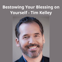 Tim Kelley's Bestowing Your Blessing on Yourself Course